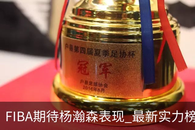 FIBA期待杨瀚森表现 最新实力榜：中国男篮高居第二